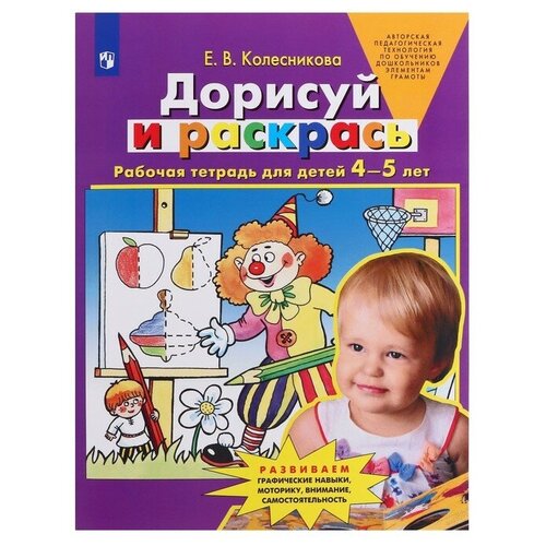 Дорисуй и раскрась Рабочая тетрадь 4-5 лет, Е. В. Колесникова