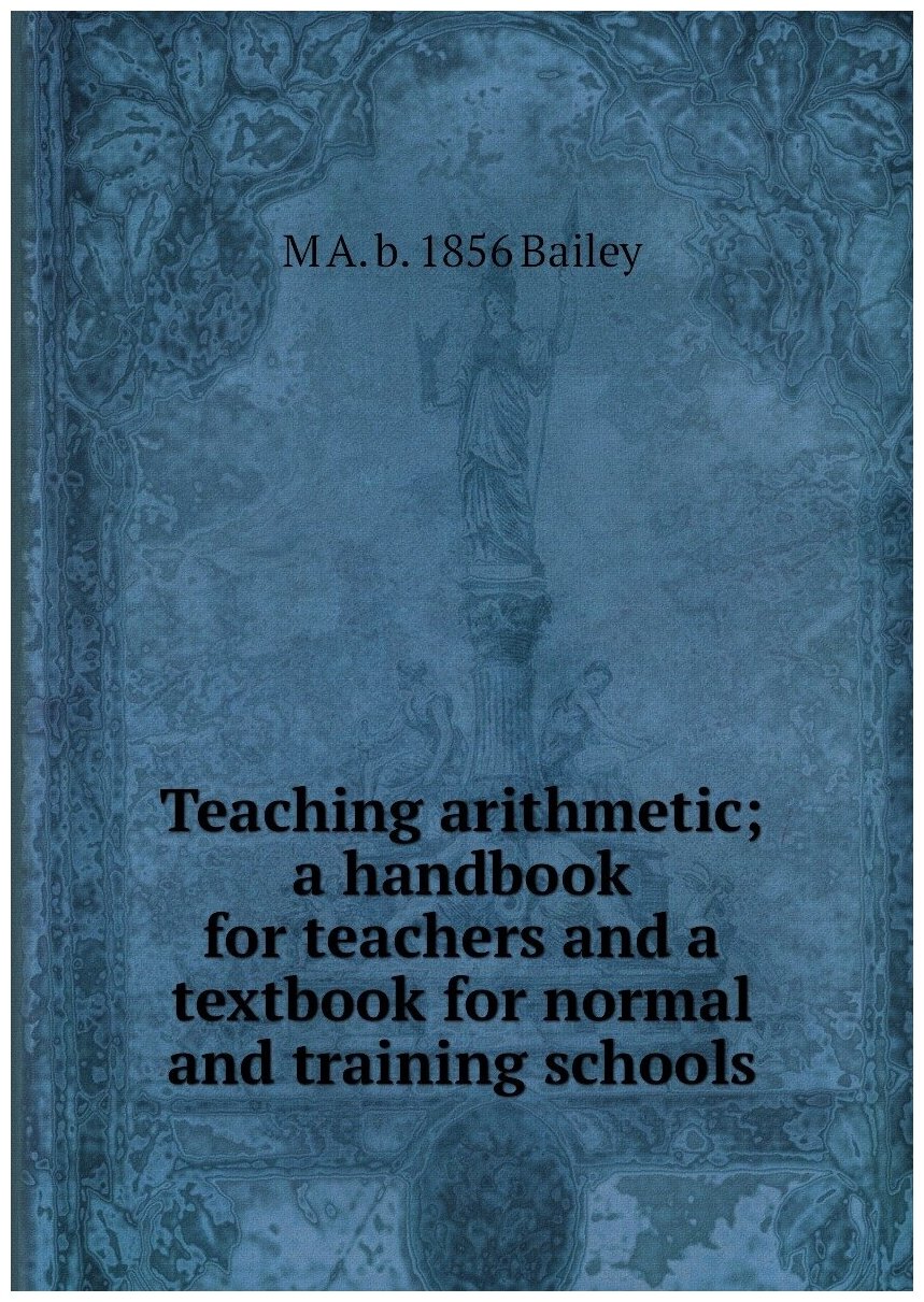 Teaching arithmetic; a handbook for teachers and a textbook for normal and training schools