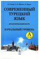 Современный турецкий язык: Практический курс. Начальный уровень A (А1 + А2). Ключи ко всем упражнениям и тестам. Турецко-русский словарь (5000 слов).