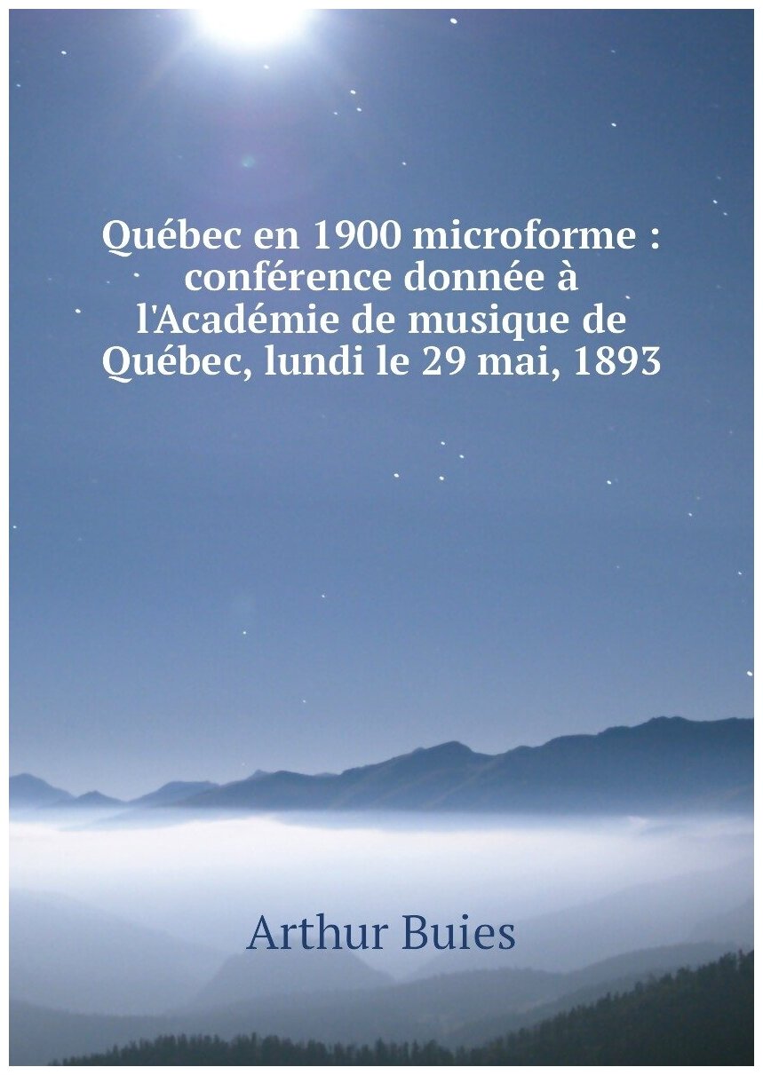 Québec en 1900 microforme : conférence donnée à l'Académie de musique de Québec, lundi le 29 mai, 1893