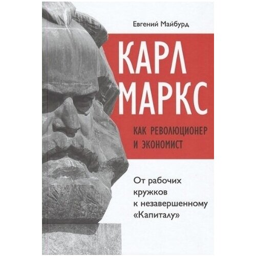 Карл Маркс как революционер и экономист: от рабочих кружков к незавершенному Капиталу