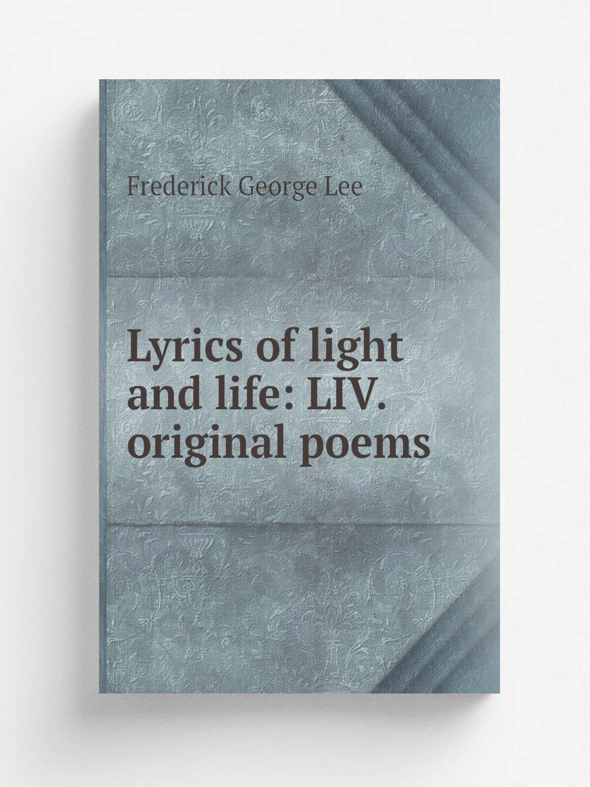 Lyrics of light and life: LIV. original poems