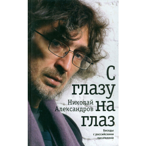 С глазу на глаз. Беседы с российскими писателями | Александров Николай