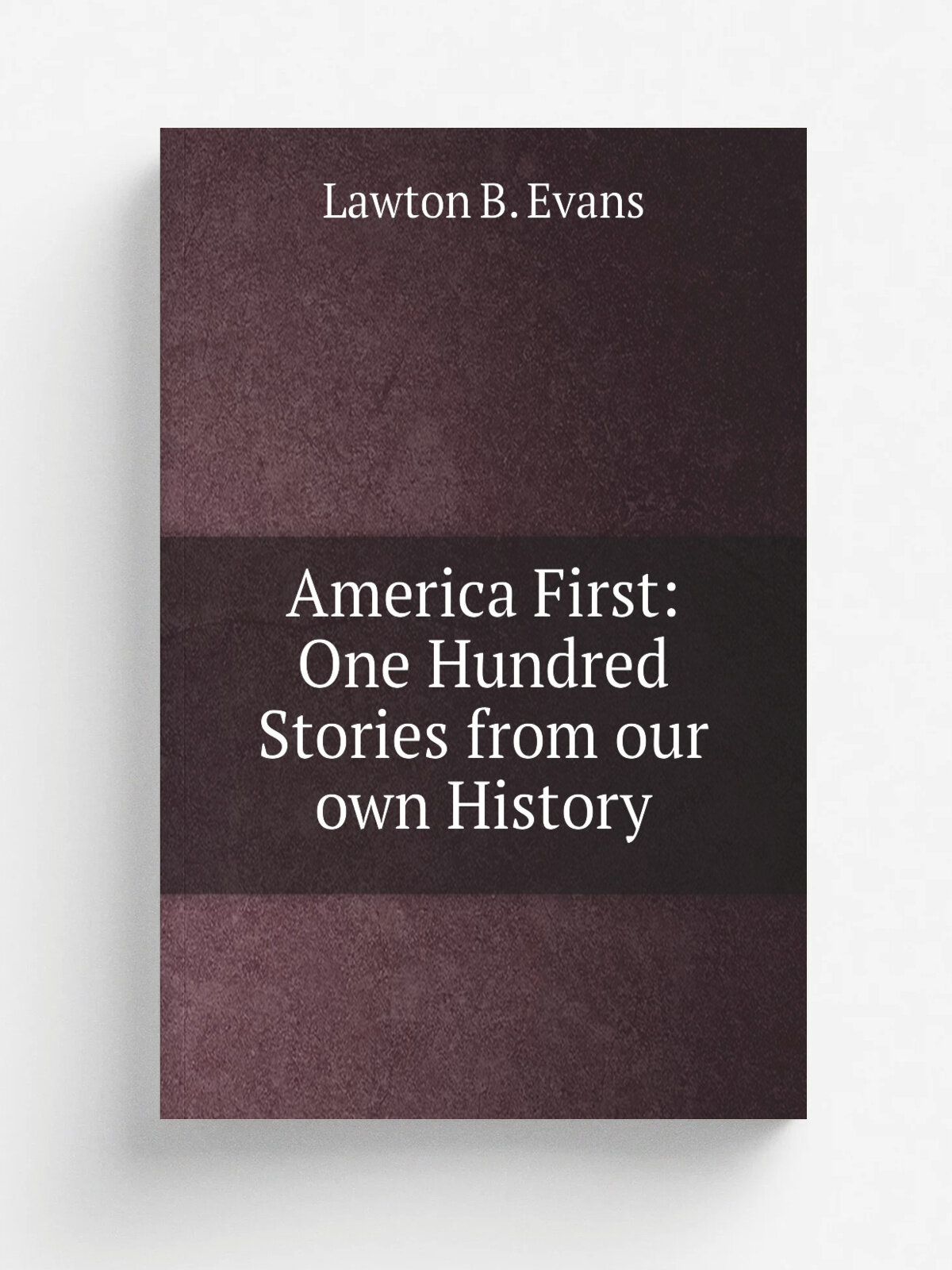 America First: One Hundred Stories from our own History | Lawton B. Evans | Репринт