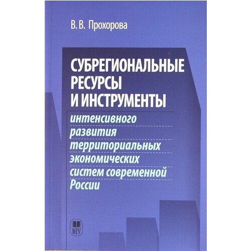 Субрегиональные ресурсы и инструменты интенсивного развития территоральных экономических систем современной России.