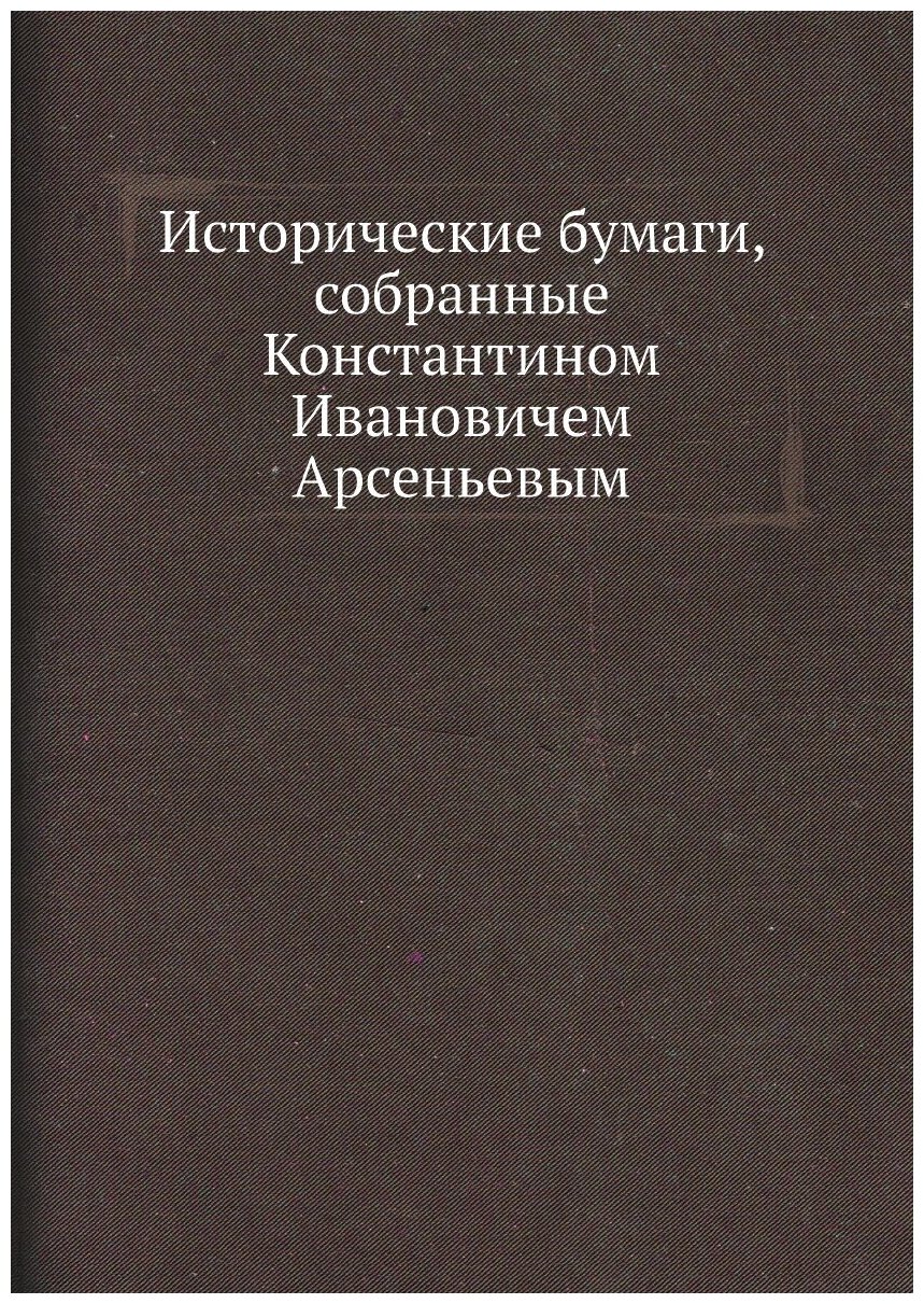 Исторические бумаги, собранные Константином Ивановичем Арсеньевым