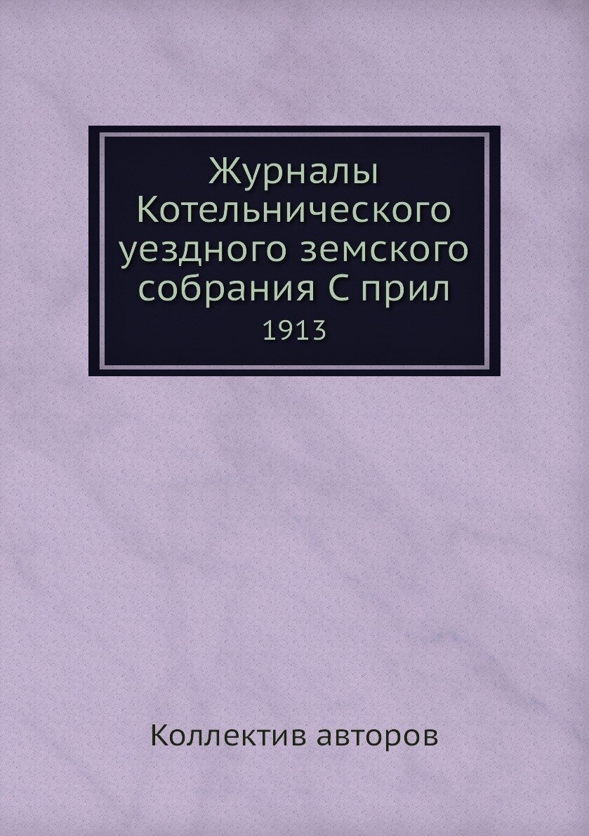 Журналы Котельнического уездного земского собрания С прил. 1913 - фото №1