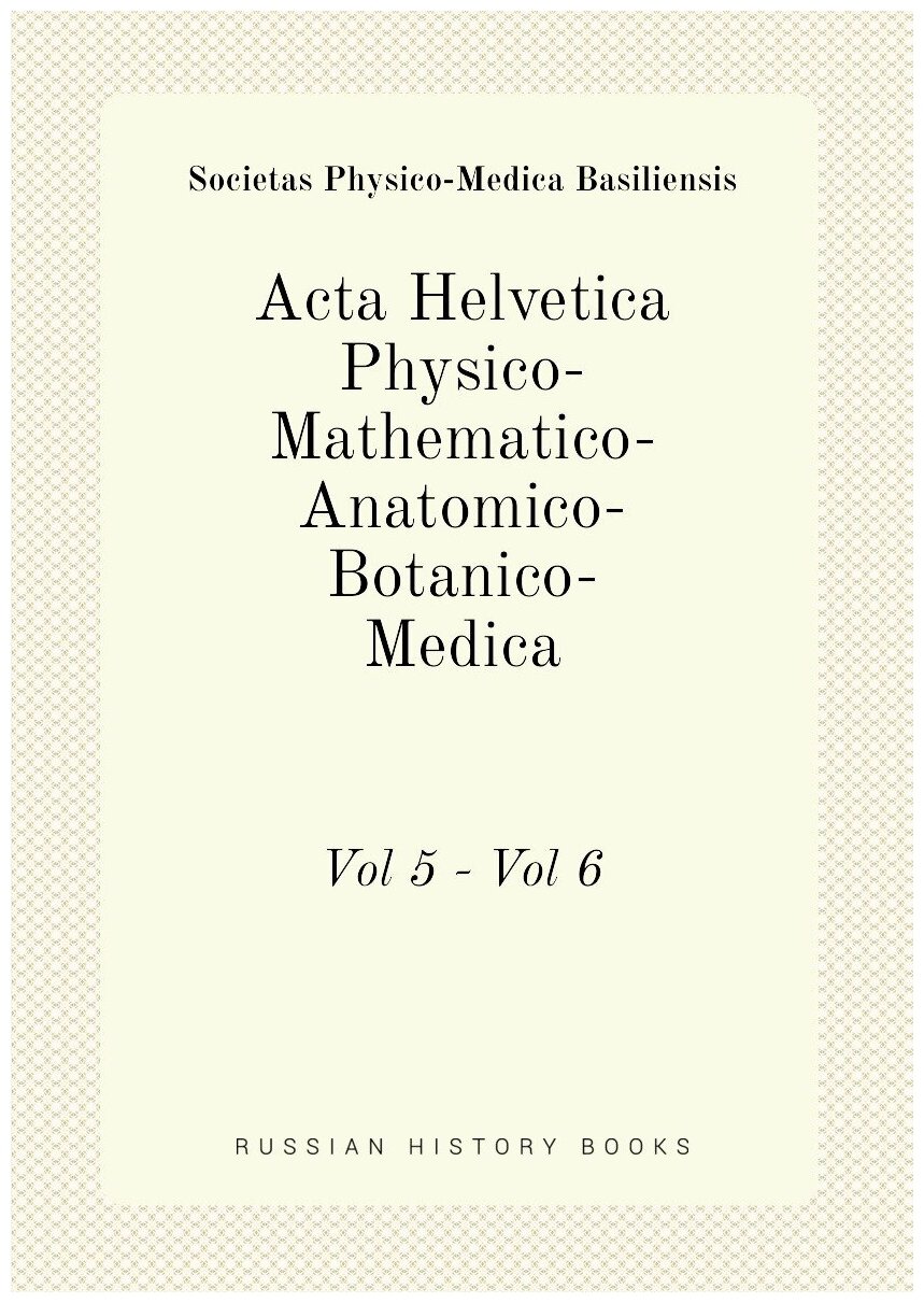 Acta Helvetica Physico-Mathematico-Anatomico-Botanico-Medica. Vol 5 - Vol 6