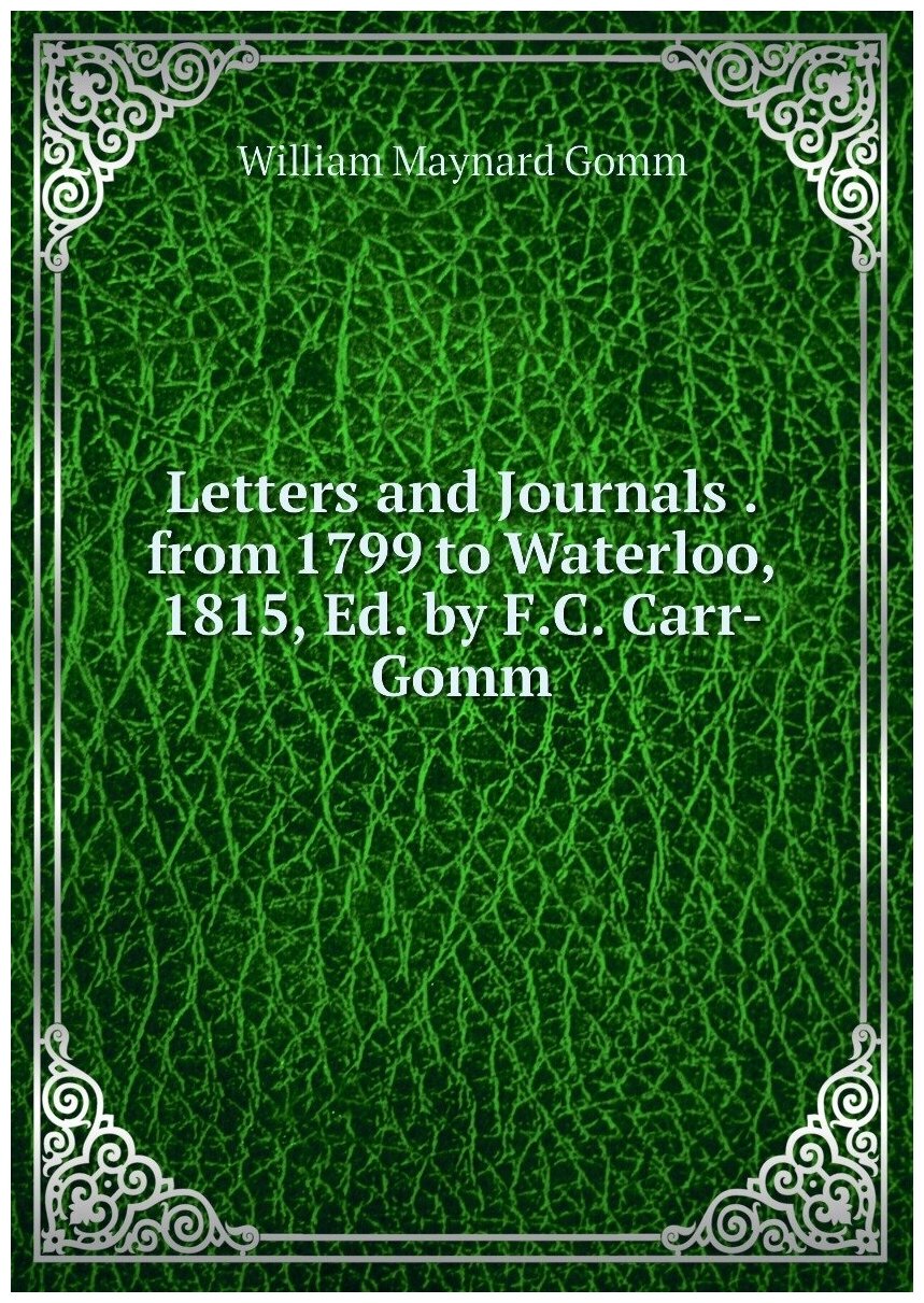 Letters and Journals . from 1799 to Waterloo 1815 Ed. by F.C. Carr-Gomm