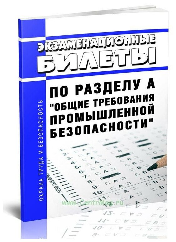 Экзаменационные билеты по разделу А "Общие требования промышленной безопасности". Последняя редакция - ЦентрМаг