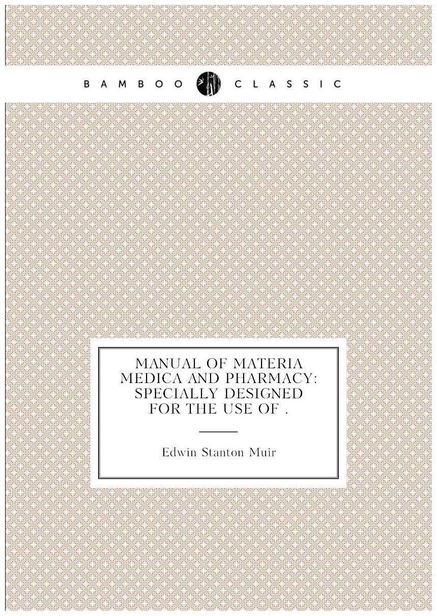 Manual of Materia Medica and Pharmacy: Specially Designed for the Use of .
