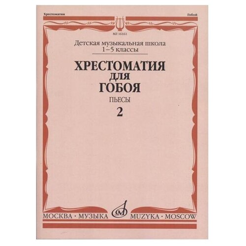 Хрестоматия для гобоя: 1-5 классы ДМШ: Пьесы. Часть 2, издательство Музыка 16161МИ хрестоматия для гобоя 1 5 классы дмш пьесы часть 2 издательство музыка 16161ми