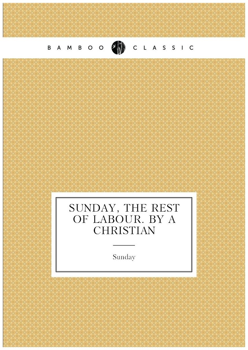Sunday, the Rest of Labour. by a Christian