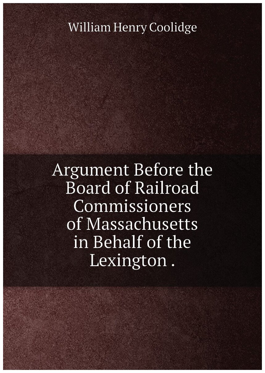 Argument Before the Board of Railroad Commissioners of Massachusetts in Behalf of the Lexington .