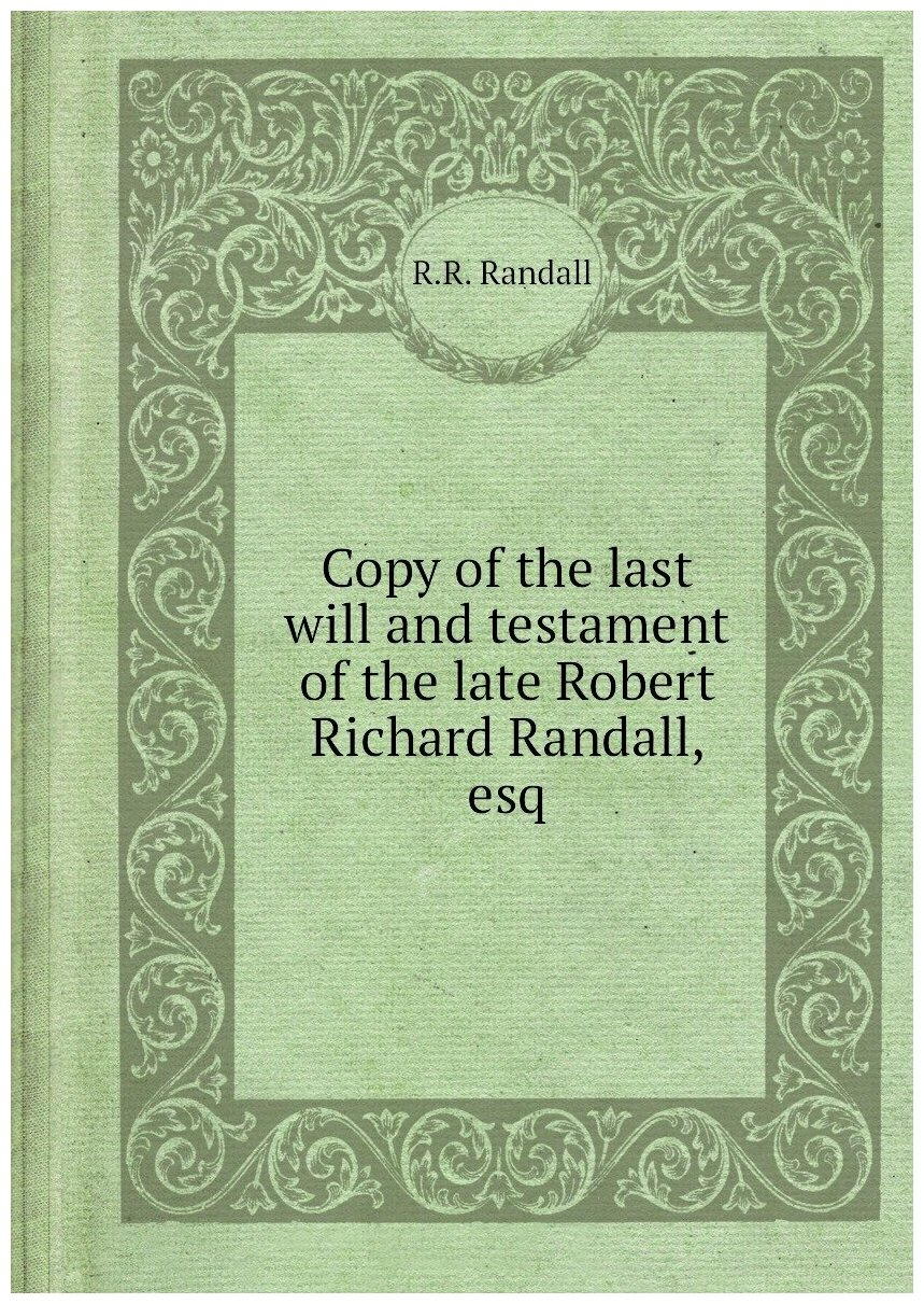 Copy of the last will and testament of the late Robert Richard Randall, esq