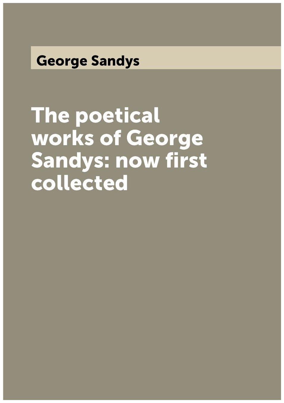 The poetical works of George Sandys: now first collected