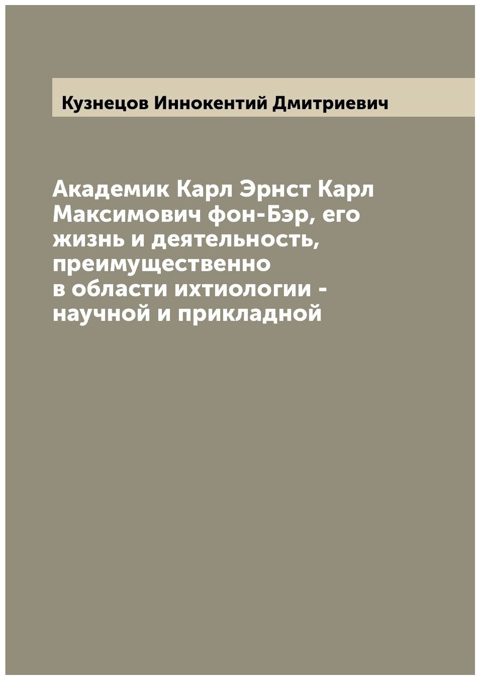 Академик Карл Эрнст Карл Максимович фон-Бэр, его жизнь и деятельность, преимущественно в области ихтиологии - научной и прикладной