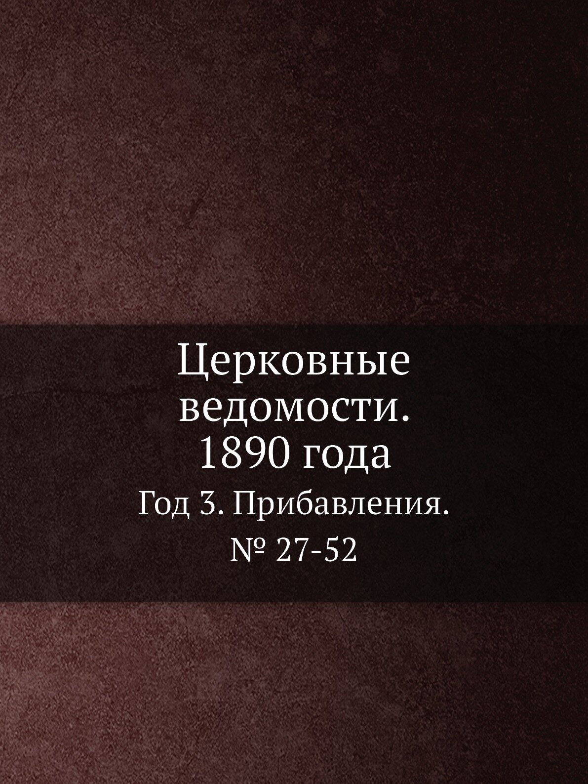 Книга Церковные ведомости. 1890 года. Год 3. Прибавления. № 27-52 - фото №1