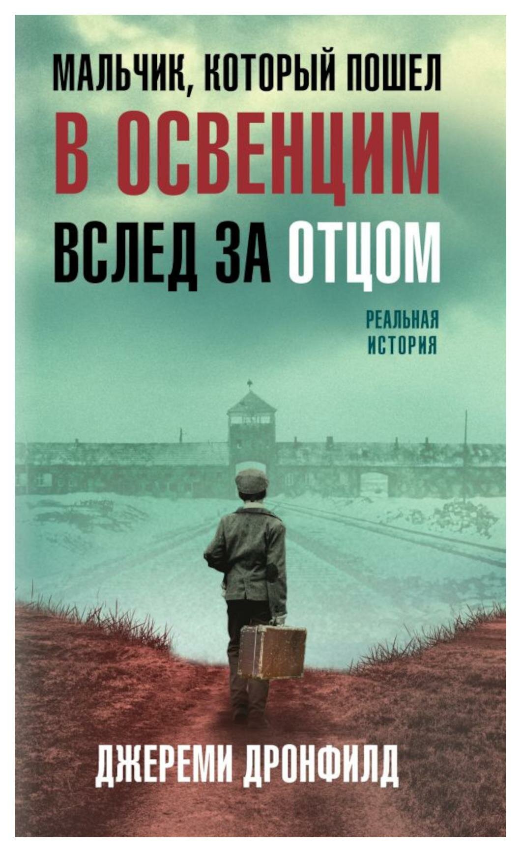 Мальчик, который пошел в Освенцим вслед за отцом: реальная история. Дронфилд Дж. ЭКСМО