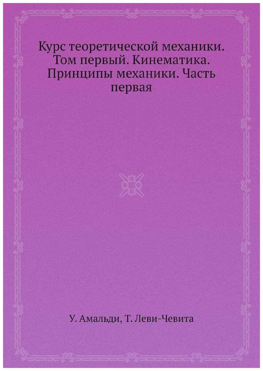 Книга Курс теоретической механики. Том первый. Кинематика. Принципы механики. Часть первая - фото №1