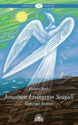 Jonathan Livingston Seagull = Чайка по имени Джонатан Ливингстон : Избранное : Книга для чтения на английском языке