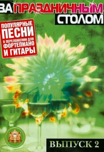 За праздничным столом. популярные песни в переложении для фортепиано и гитары с голосом. выпуск 2