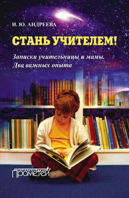 Стань учителем! Записки учительницы и мамы. Два важных опыта [Цифровая книга]