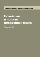 Новейшая и полная поваренная книга. Часть 1-2