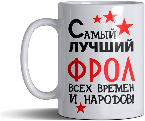 Кружка именная с принтом, надпись, арт Самый лучший Фрол всех времен и народов, цвет белый, подарочная, 300 мл