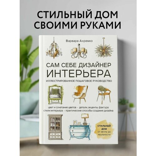 Сам себе дизайнер интерьера. Иллюстрированное пошаговое