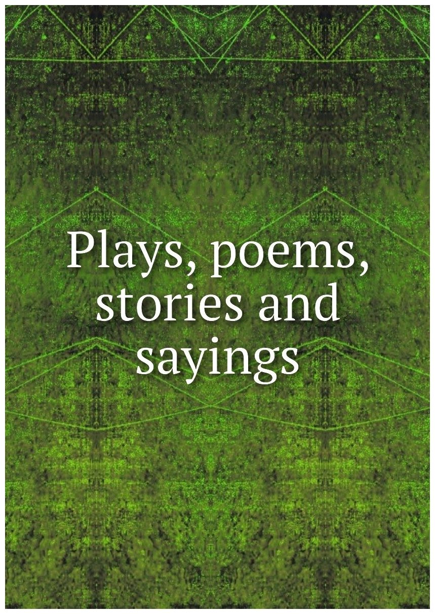 Plays, poems, stories and sayings