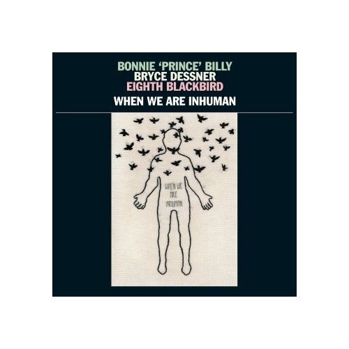 Bonnie Prince Billy, Bryce Dessner, Eighth Blackbird - When We Are Inhuman (2LP)