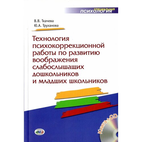 Ткачева В.В., Труханова Ю.А. "Технология психокоррекционной работы по развитию воображения слабослышащих дошкольников и младших школьников. Учебно-методическое пособие. Книга+CD" офсетная