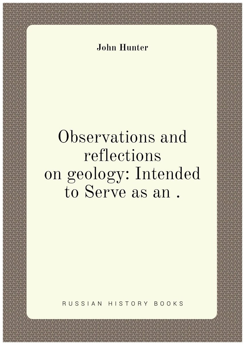 Observations and reflections on geology: Intended to Serve as an .