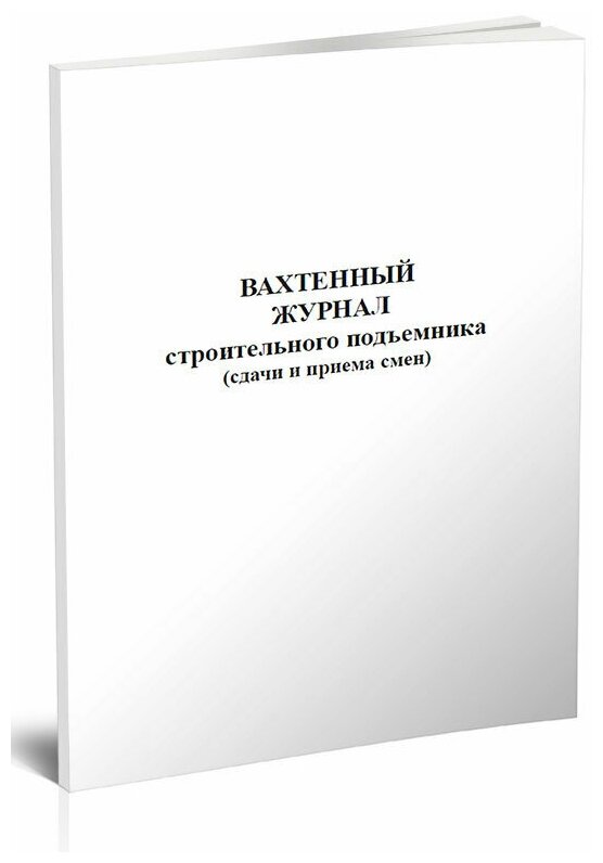 Вахтенный журнал строительного подъемника (сдачи и приема смен), 60 стр, 1 журнал, А4 - ЦентрМаг