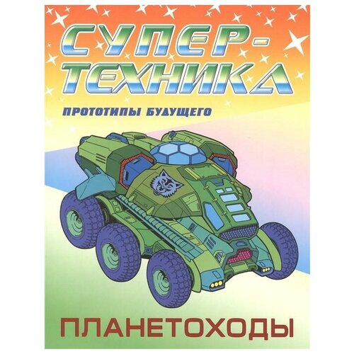 Орловский П. Планетоходы. Прототипы будущего. Супертехника орловский п киберонги космические роботы супертехника