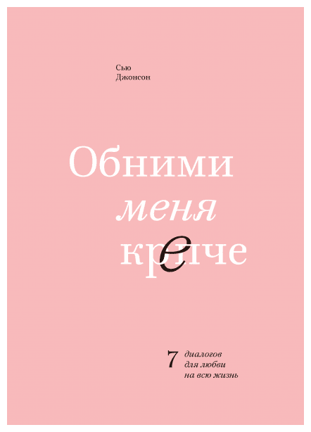 Обними меня крепче. 7 диалогов для любви на всю жизнь