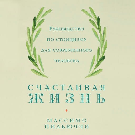 Массимо Пильюччи "Счастливая жизнь: Руководство по стоицизму для современного человека (аудиокнига)"