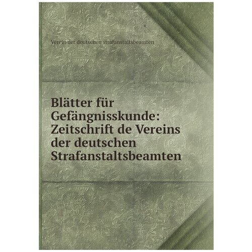 Blätter für Gefängnisskunde: Zeitschrift de Vereins der deutschen Strafanstaltsbeamten