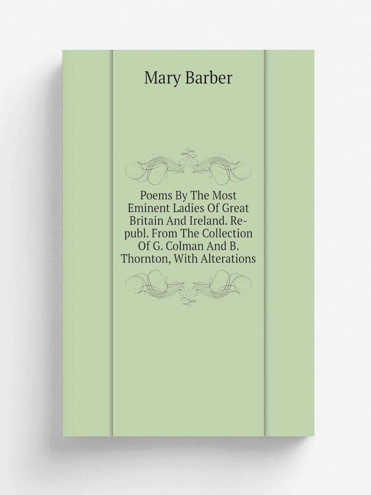 Poems By The Most Eminent Ladies Of Great Britain And Ireland. Re-publ. From The Collection Of G. Colman And B. Thornton, With Alterations | Mary Bar…