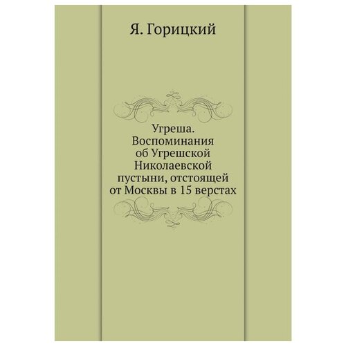 Угреша. Воспоминания об Угрешской Николаевской пустыни, отстоящей от Москвы в 15 верстах