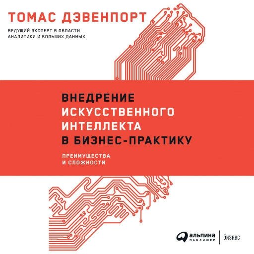 Томас Дэвенпорт "Внедрение искусственного интеллекта в бизнес-практику: Преимущества и сложности (аудиокнига)"