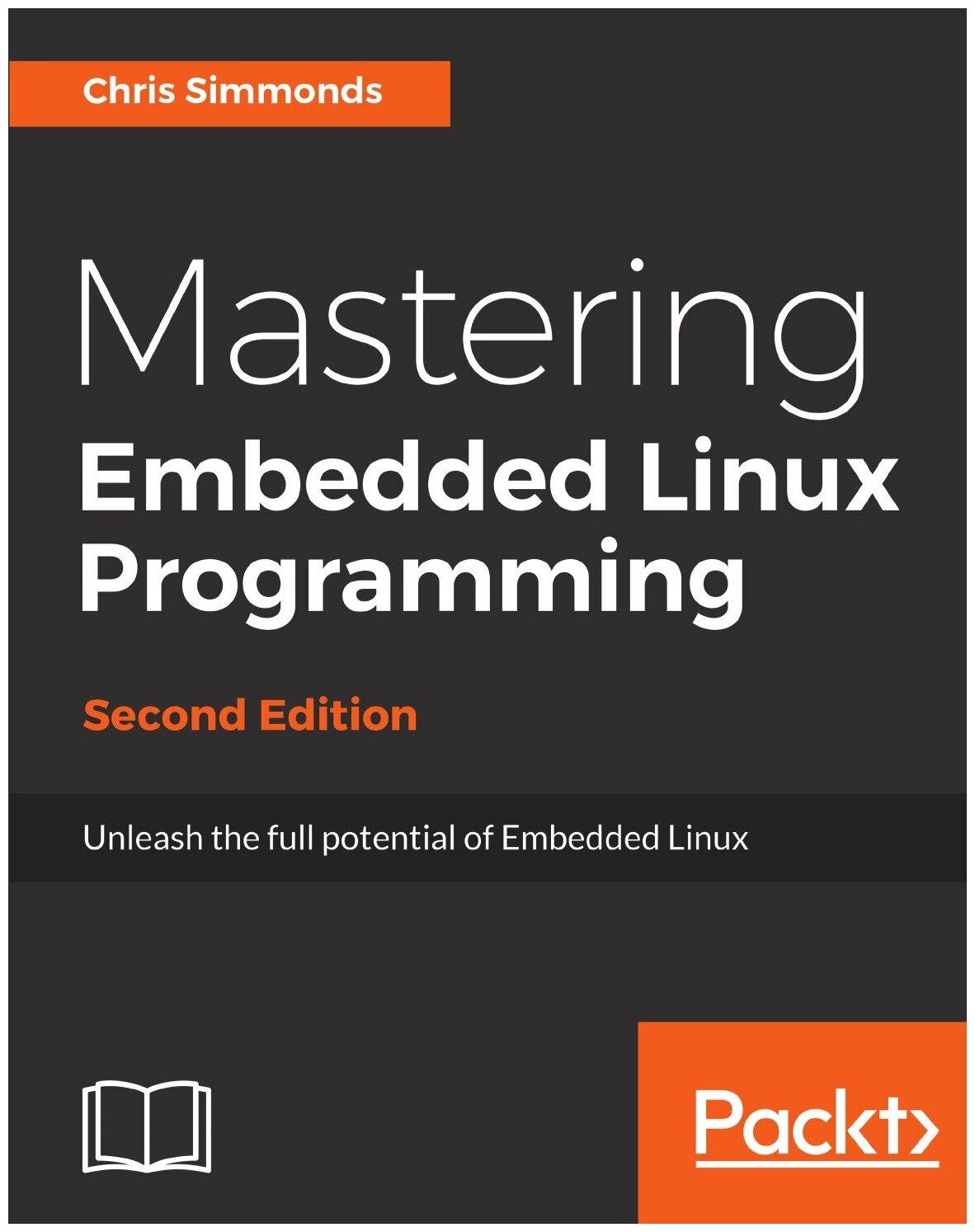 Mastering Embedded Linux Programming - Second Edition. Unleash the full potential of Embedded Linux with Linux 4.9 and Yocto Project 2.2 (Morty) Upda…
