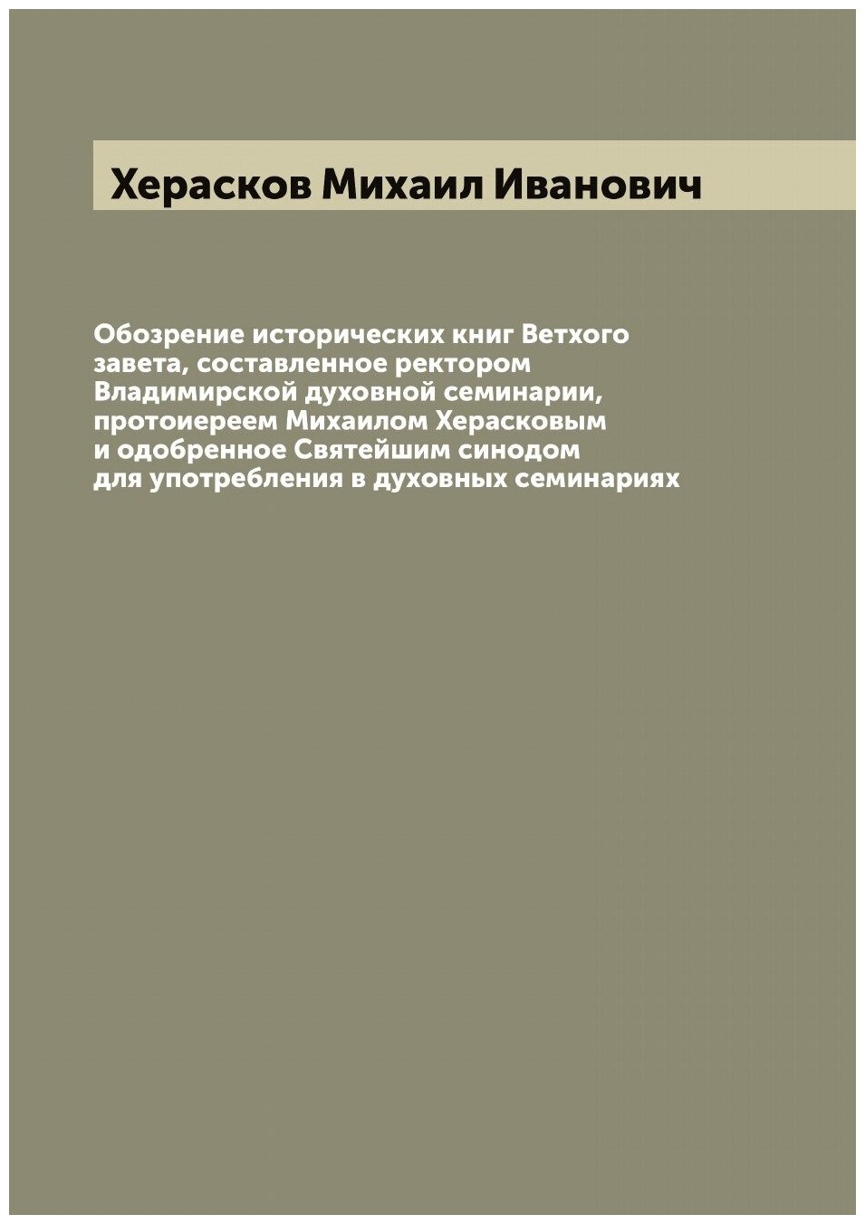 Обозрение исторических книг Ветхого завета, составленное ректором Владимирской духовной семинарии, протоиереем Михаилом Херасковым и одобренное Святе…