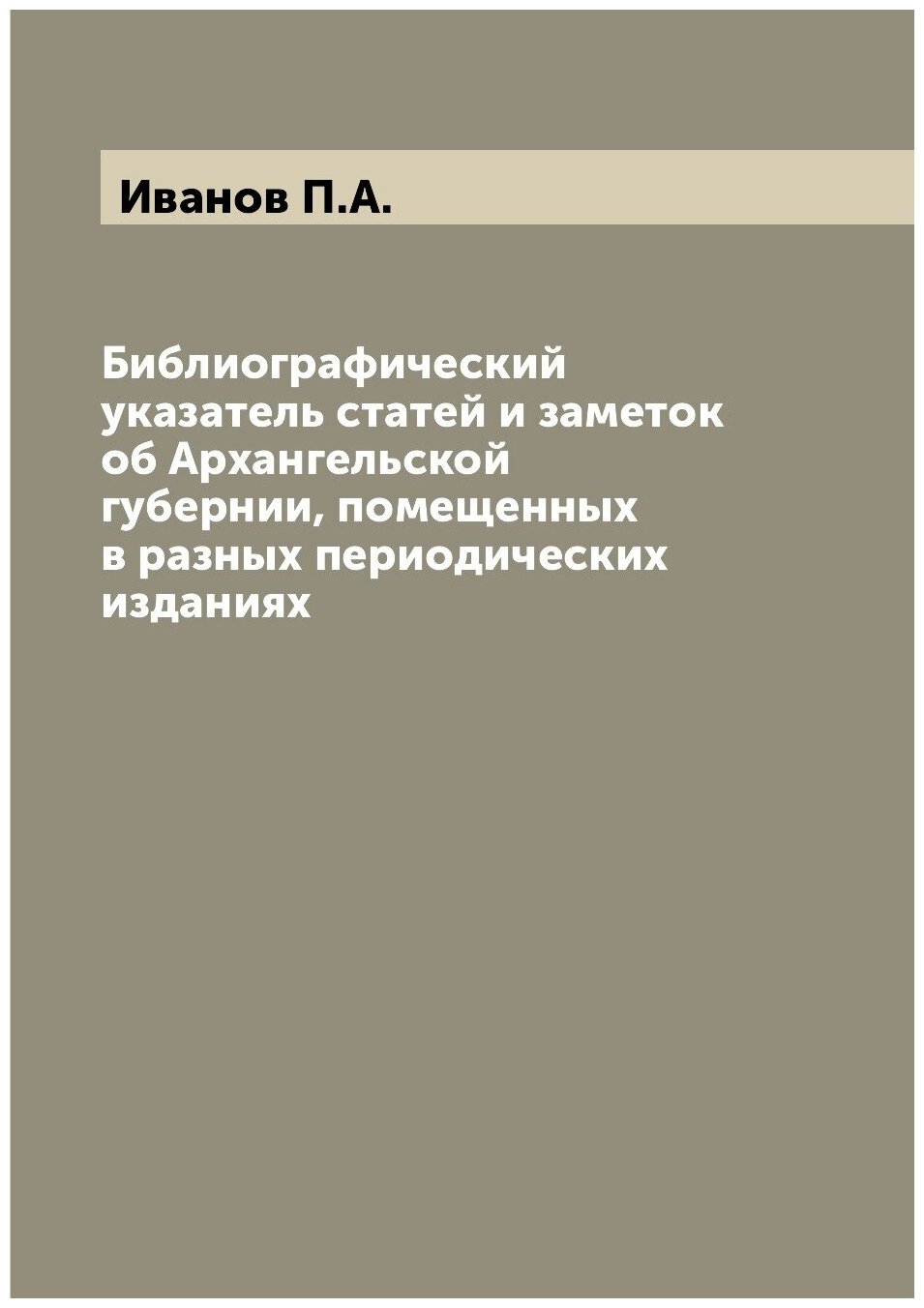 Библиографический указатель статей и заметок об Архангельской губернии, помещенных в разных периодических изданиях