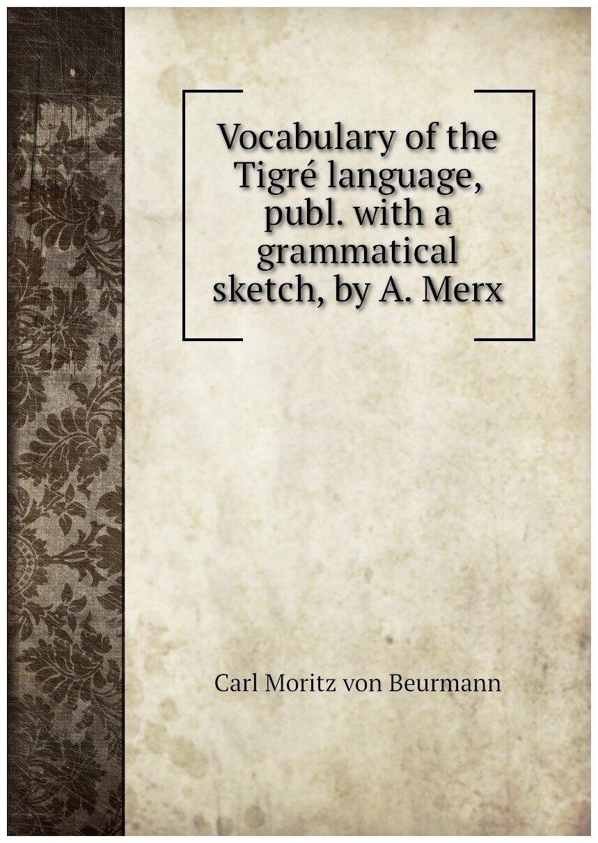 Vocabulary of the Tigré language, publ. with a grammatical sketch, by A. Merx