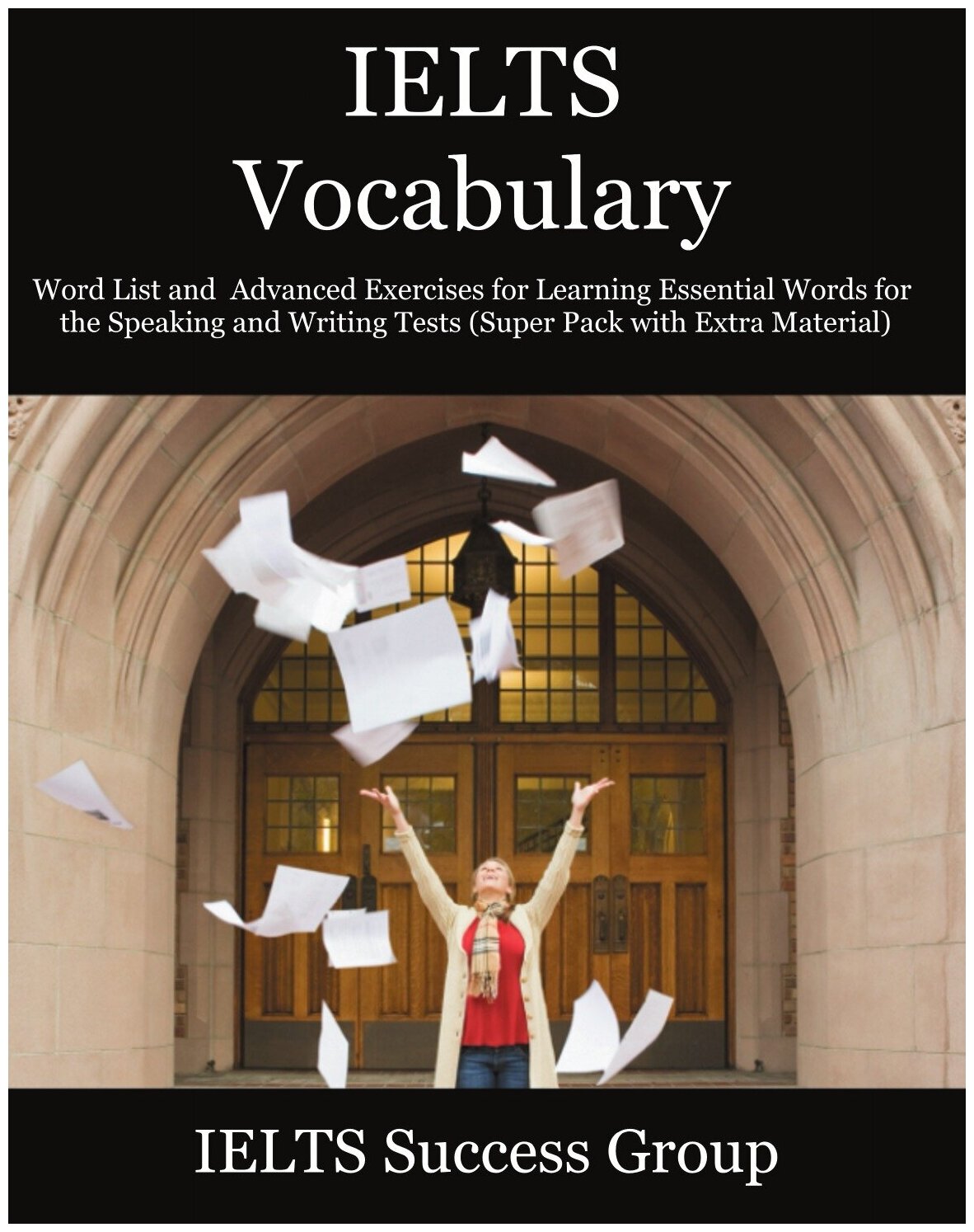 IELTS Vocabulary. Word List and Advanced Exercises for Learning Essential Words for the Speaking and Writing Tests (Super Pack with Extra Material)