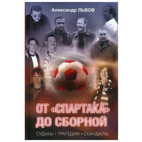 Львов А.Л. "От "Спартака" до сборной. Судьбы, трагедии, скандалы"