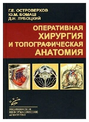 Островерхов Г. Е. "Оперативная хирургия и топографическая анатомия.- 6-е изд : Учебник для студентов медицинских вузов. УМО"