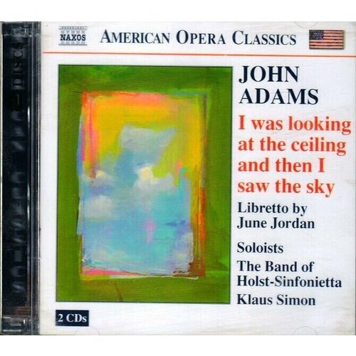 Adams - I Was Looking At The Ceiling And Then I Saw The Sky- Naxos CD EU ( Компакт-диск 2шт) John charpentier louise vallin thill 1935 naxos cd eu компакт диск 1шт gustave